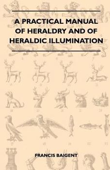 Paperback A Practical Manual Of Heraldry And Of Heraldic Illumination Book