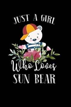 Just a Girl Who Loves Sun Bear: Perfect Sun Bear Lover Gift For Girl. Cute Notebook for Sun Bear Lover. Gift it to your Sister, Daughter, Mother, Mom, Grandpa Who Loves Sun Bear. 100 Pages Notebook