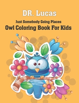 Paperback Dr. Lucas Just Somebody Going Places Owl Coloring Book for Kids Book