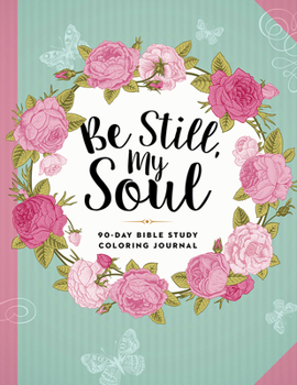 Paperback Be Still, My Soul: 90-Day Bible Study Coloring Journal Book