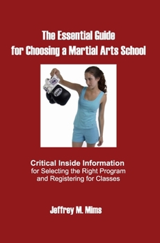 Paperback The Essential Guide for Choosing a Martial Arts School: Critical Inside Information for Selecting the Right Program and Registering for Classes Book