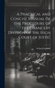 Hardcover A Practical and Concise Manual of the Procedure of the Chancery Division of the High Court of Justic Book