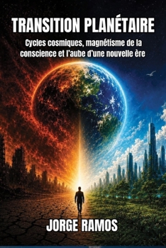 TRANSITION PLANÉTAIRE: Cycles cosmiques, magnétisme de la conscience et l’aube d’une nouvelle ère (French Edition)