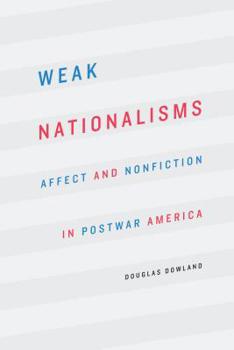 Hardcover Weak Nationalisms: Affect and Nonfiction in Postwar America Book