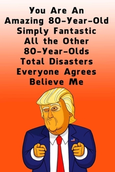 You Are An Amazing 80-Year-Old Simply Fantastic All the Other 80-Year-Olds: Lined Journal / Notebook - Donald Trump 80 Birthday Gift - Impactful 80 Years Old Wishes