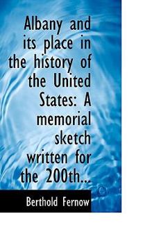 Albany and Its Place in the History of the United States : A memorial sketch written for The 200th...