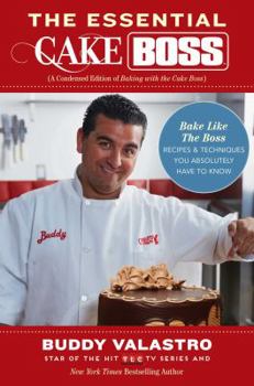 Paperback The Essential Cake Boss: A Condensed Edition of Baking with the Cake Boss: Bake Like the Boss - Recipes & Techniques You Absolutely Have to Kno Book