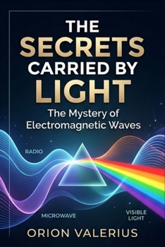 Paperback The Secrets Carried by Ligh: The Mystery of Electromagnetic Waves Book