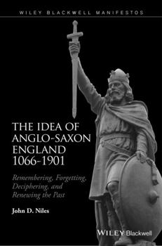 Paperback The Idea of Anglo-Saxon England 1066-1901: Remembering, Forgetting, Deciphering, and Renewing the Past Book