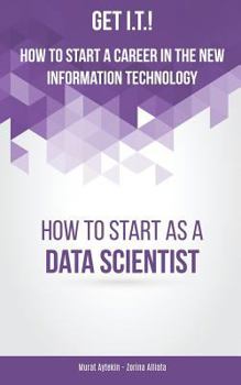 Paperback Get I.T.! How to Start a Career in the New Information Technology: How to Start as a Data Scientist Book