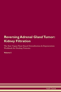 Paperback Reversing Adrenal Gland Tumor: Kidney Filtration The Raw Vegan Plant-Based Detoxification & Regeneration Workbook for Healing Patients. Volume 5 Book