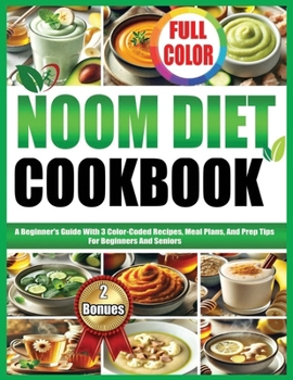 NOOM DIET COOKBOOK: A Beginner's Guide With 3 Color-Coded Recipes, Meal Plans, And Prep Tips For Beginners And Seniors