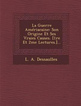 Paperback La Guerre Ameriacaine: Son Origine Et Ses Vraies Causes. [1re Et 2me Lectures.]... [French] Book
