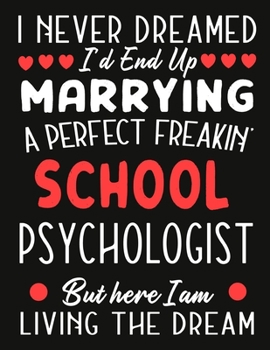 Paperback i never dreamed i'd end up marrying a perfect freakin school Psychologist But Here I am Living The Dream: notebook journal funny Valentine school Psyc Book