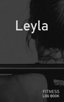 Leyla: Blank Daily Fitness Workout Log Book | Track Exercise Type, Sets, Reps, Weight, Cardio, Calories, Distance & Time | Space to Record Stretches, ... Personalized First Name Initial L Cover