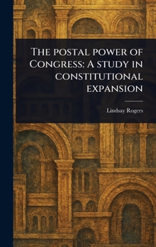 Hardcover The Postal Power of Congress: A Study in Constitutional Expansion Book