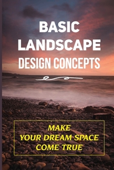 Paperback Basic Landscape Design Concepts: Make Your Dream Space Come True: Landscape Design Tips Book