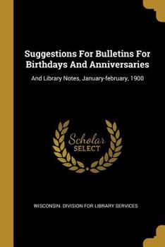 Paperback Suggestions For Bulletins For Birthdays And Anniversaries: And Library Notes, January-february, 1900 Book