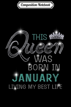 Composition Notebook: This Queen Was Born In January Living My Best Life  Journal/Notebook Blank Lined Ruled 6x9 100 Pages