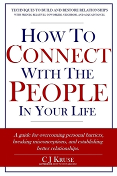 Paperback How To Connect With The People In Your Life: A guide for overcoming personal barriers, breaking misconceptions, and establishing better relationships. Book