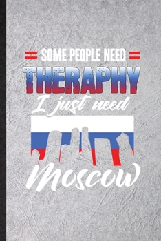 Paperback Some People Need Therapy I Just Need Moscow: Funny Russia Tourist Lined Notebook/ Blank Journal For World Traveler Visitor, Inspirational Saying Uniqu Book