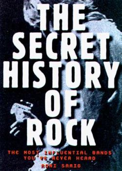 Paperback Secret History of Rock: The Most Influential Bands You've Never Heard Book