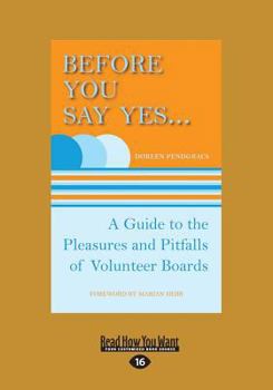 Paperback Before You Say Yes ...: A Guide to the Pleasures and Pitfalls of Volunteer Boards (Large Print 16pt) [Large Print] Book