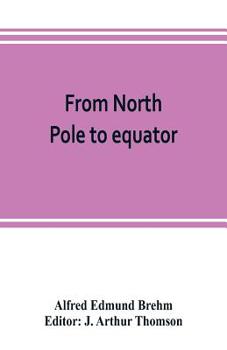 Paperback From North Pole to equator: studies of wild life and scenes in many lands Book