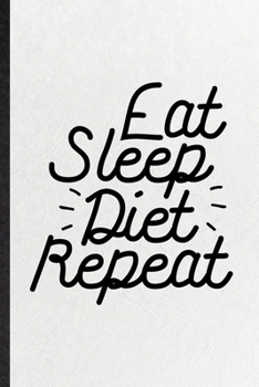 Eat Sleep Diet Repeat: Funny Weight Loss Diet Lined Notebook/ Blank Journal For Physical Fitness, Inspirational Saying Unique Special Birthday Gift Idea Modern 6x9 110 Pages