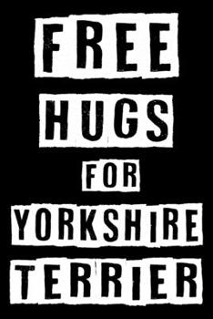 Free Hugs For Yorkshire terrier: Cute Yorkshire terrier Lined journal Notebook, Great Accessories & Gift Idea for Yorkshire terrier Owner & Lover. Lined journal Notebook With An Inspirational Quote.