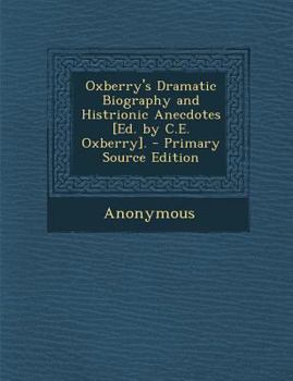 Paperback Oxberry's Dramatic Biography and Histrionic Anecdotes [Ed. by C.E. Oxberry]. Book