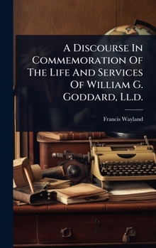Hardcover A Discourse In Commemoration Of The Life And Services Of William G. Goddard, Ll.d. Book