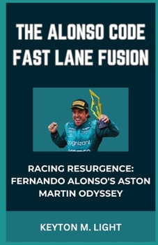 THE ALONSO CODE FAST LANE FUSION: “RACING RESURGENCE: FERNANDO ALONSO'S ASTON MARTIN ODYSSEY”