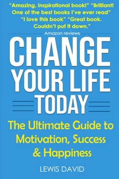Paperback Change Your Life Today: The Ultimate Guide to Motivation, Success and Happiness Book