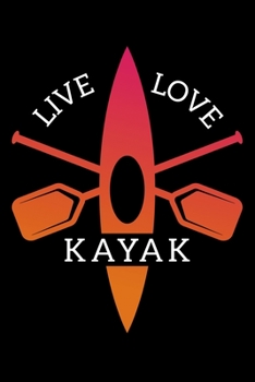 Live Love Kayak: Colorful Kayak Kayaking Lined Notebook Journal Diary 6x9