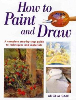 Hardcover How to Paint and Draw: A Complete Step-By-Step Guide to Techniques and Materials Book