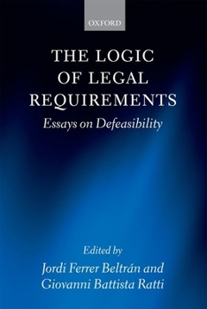 The Logic of Legal Requirements: Essays on Defeasibility