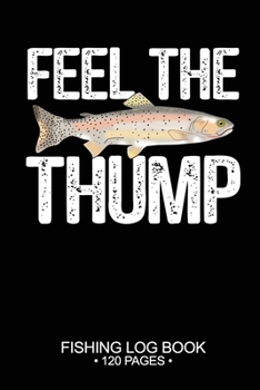 Feel The Thump Fishing Log Book 120 Pages: Cool Freshwater Game Fish Saltwater Fly Fishes Journal Composition Notebook Notes Day Planner Notepad