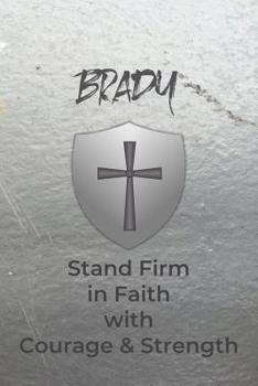 Brady Stand Firm in Faith with Courage & Strength: Personalized Notebook for Men with Bibical Quote from 1 Corinthians 16:13