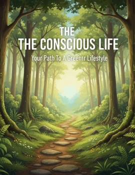 The Conscious Life: Your Path To A Greener Lifestyle
