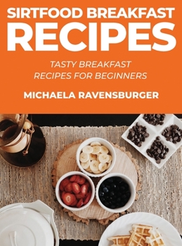 Hardcover Sirtfood Breakfast Recipes: Tasty Breakfast Recipes for Beginners Book