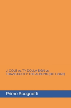 J. COLE vs. TY DOLLA $IGN vs. TRAVIS SCOTT: The Albums (2011-2022)