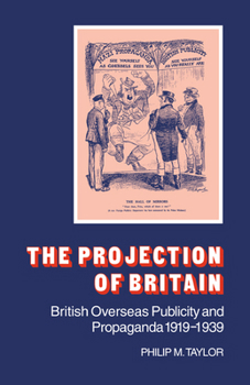 Paperback The Projection of Britain: British Overseas Publicity and Propaganda 1919 1939 Book