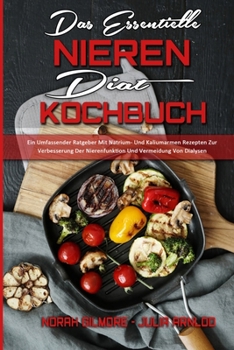 Paperback Das Essentielle Nieren Diät Kochbuch: Ein Umfassender Ratgeber Mit Natrium- Und Kaliumarmen Rezepten Zur Verbesserung Der Nierenfunktion Und Vermeidun [German] Book