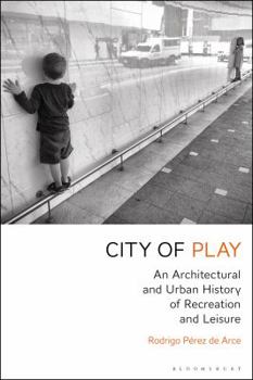 Hardcover City of Play: An Architectural and Urban History of Recreation and Leisure Book