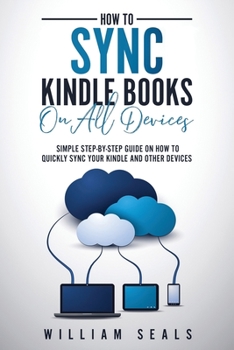 Paperback How To Sync Kindle Books On All Devices: Simple Step-By-Step Guide On How To Quickly Sync Your Kindle And Other Devices Book