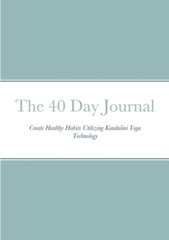 The 40 Day Journal: Create Healthy Habits Utilizing Kundalini Yoga Technology