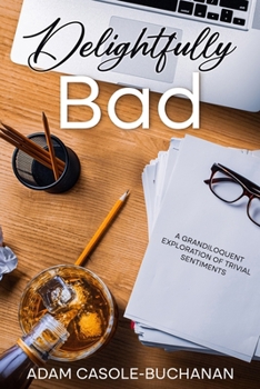 Paperback Delightfully Bad: A grandiloquent exploration of trivial sentiments Book
