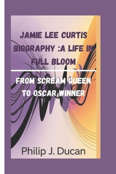 Paperback Jamie Lee Curtis Biography: A Life in Full Bloom: From Scream Queen to Oscar Winner Book