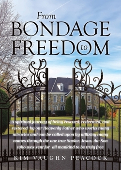 From Bondage to Freedom: A spiritual journey of being rescued, redeemed, and restored by our Heavenly Father who works many miracles and can be called upon by utilizing many names through the one true